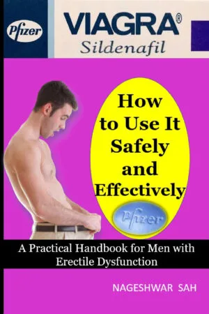 Sildenafil (VIAGRA): How to Use It Safely and Effectively–A Practical Handbook for Men with Erectile Dysfunction